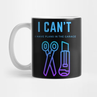 I can't I have plans in the garage Mug